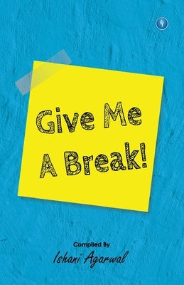 Give me a Break by Agarwal, Ishani