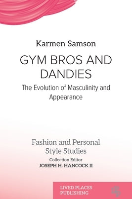 Gym Bros and Dandies: The Evolution of Masculinity and Appearance by Samson, Karmen