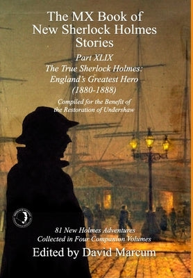 The MX Book of New Sherlock Holmes Stories Part XLIX: The True Sherlock Holmes: England's Greatest Hero (1880-1888) by Marcum, David
