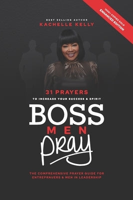 Boss Men Pray: 31 Prayer to Increase Your Success & Spirit: The Comprehensive Prayer Guide for Entrepreneurs & Men in Business by Kelly, Kachelle