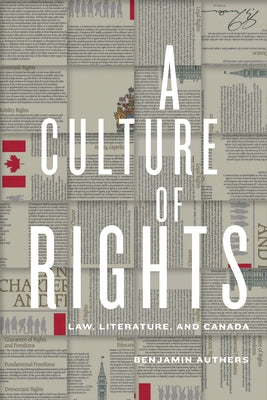 A Culture of Rights: Law, Literature, and Canada by Authers, Benjamin James