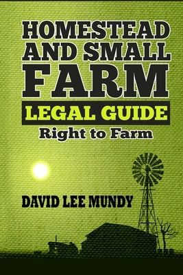The Homestead and Small Farm Legal Guide: Right to Farm by Mundy, David Lee