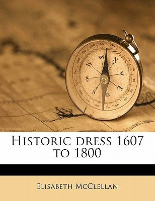 Historic dress 1607 to 1800 by McClellan, Elisabeth