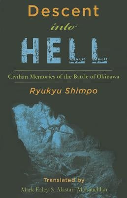 Descent Into Hell: Civilian Memories of the Battle of Okinawa by Shimpo, Ryukyu