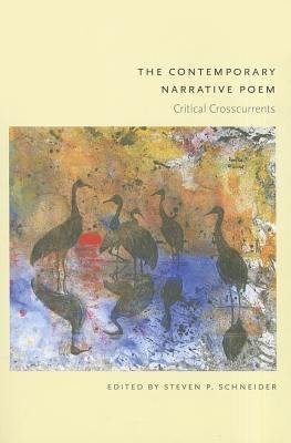 The Contemporary Narrative Poem: Critical Crosscurrents by Schneider, Steven P.