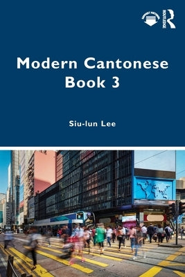 Modern Cantonese Book 3: A Textbook for Global Learners by Lee, Siu-Lun