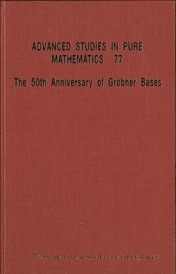 50th Anniversary of Grobner Bases, the - Proceedings of the 8th Mathematical Society of Japan Seasonal Institute (Msj Si 2015) by 