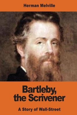 Bartleby, the Scrivener: A Story of Wall-Street by Melville, Herman