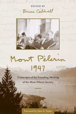 Mont Pèlerin 1947: Transcripts of the Founding Meeting of the Mont Pèlerin Society by Caldwell, Bruce