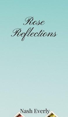 Rose Reflections by Everly, Nash
