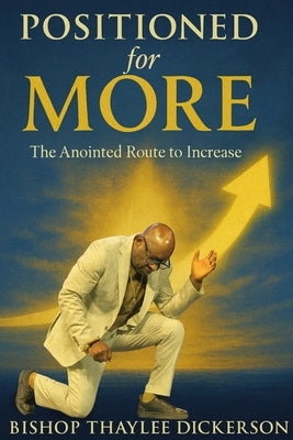 Positioned For More: The Anointed Route to Increase: The Anointed Route to Increase by Dickerson, Bishop Thaylee
