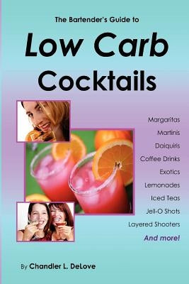 The Bartender's Guide to Low Carb Cocktails by Delove, Chandler L.