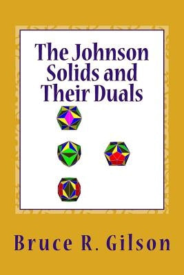 The Johnson Solids and Their Duals: A Comprehensive Survey by Gilson, Bruce R.