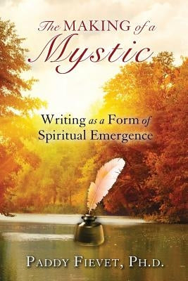 Making of a Mystic: Writing as a Form of Spiritual Emergence (Modern Mystic Series) by Fievet, Paddy