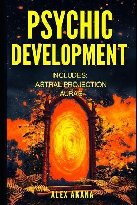 Psychic Development: Astral Projection and Auras by Akana, Alex