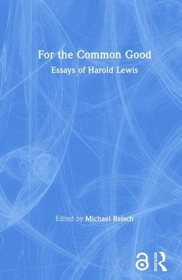For the Common Good: Essays of Harold Lewis by Reisch, Michael
