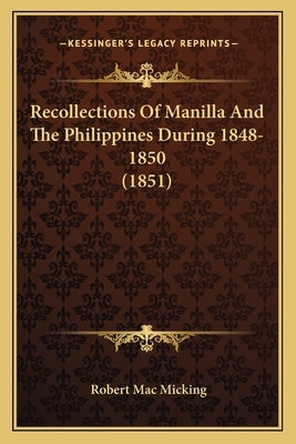 Recollections Of Manilla And The Philippines During 1848-1850 (1851) by Micking, Robert Mac