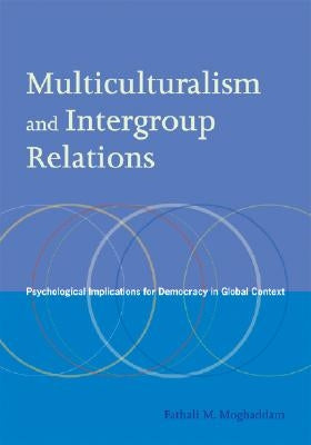 Multiculturalism and Intergroup Relations: Psychological Implications for Democracy in Global Context by Moghaddam, Fathali M.
