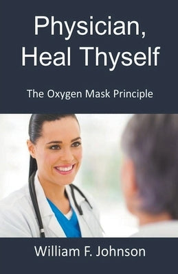 Physician, Heal Thyself; The Oxygen Mask Principle by Johnson, William F.