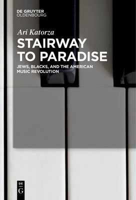 Stairway to Paradise: Jews, Blacks, and the American Music Revolution by Katorza, Ari