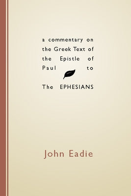 A Commentary on the Greek Text of the Epistle of Paul to the Ephesians by Eadie, John