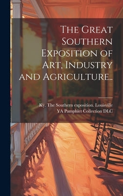 The Great Southern Exposition of Art, Industry and Agriculture.. by The Southern Exposition Louisville