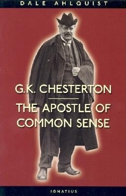 G. K. Chesterton: The Apostle of Common Sense by Ahlquist, Dale