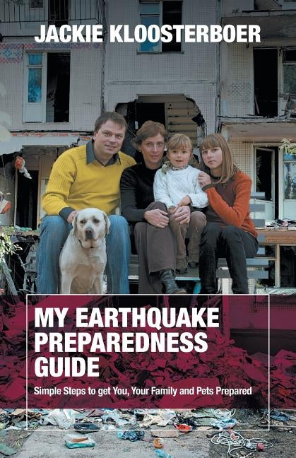 My Earthquake Preparedness Guide: Simple Steps to get You, Your Family and Pets Prepared by Kloosterboer, Jackie