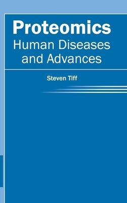 Proteomics: Human Diseases and Advances by Tiff, Steven