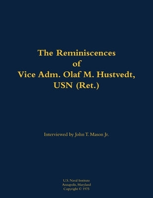 The Reminiscences of Vice Adm. Olaf M. Hustvedt, USN (Ret.): 1886-1978 by Hustvedt, Olaf M.