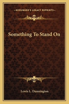 Something To Stand On by Dunnington, Lewis L.