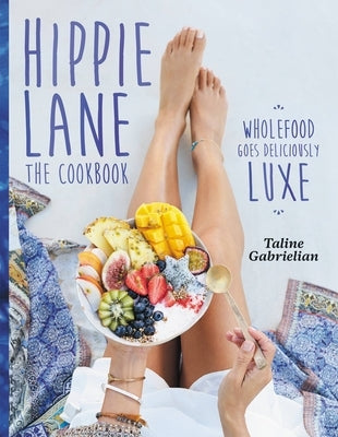 Hippie Lane: The Cookbook: Wholefood Goes Deliciously Luxe by Gabrielian, Taline