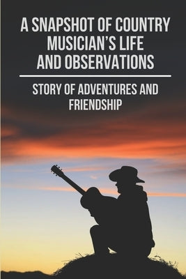 A Snapshot Of Country Musician's Life And Observations: Story Of Adventures And Friendship: Famous Country Singer by Earney, Loreen