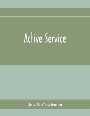 Active service by B. Castleman, Jno