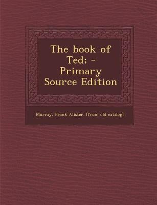 Book of Ted; by Murray, Frank Alister