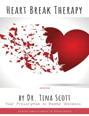 Heart Break Therapy - Your Prescription to Mental Wellness by Scott, Tina