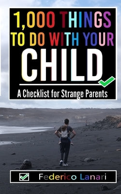 1,000 Things to Do with your Child: A Checklist for Strange Parents by Lanari, Federico