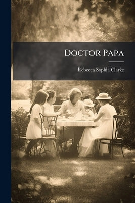 Doctor Papa by Clarke, Rebecca Sophia