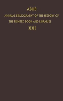Annual Bibliography of the History of the Printed Book and Libraries: Volume 21: Publications of 1990 and Additions from the Preceding Years by Dept of Special Collections of the Konin