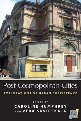 Post-Cosmopolitan Cities: Explorations of Urban Coexistence by Humphrey, Caroline