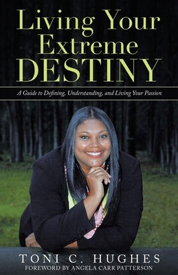 Living Your Extreme Destiny: A Guide to Defining, Understanding, and Living Your Passion by Patterson, Angela Carr