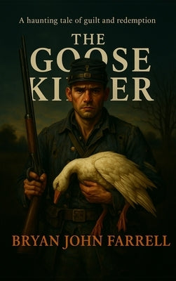 The Goose Killer: A Haunting Tale of Guilt and Redemption by Farrell, Bryan John
