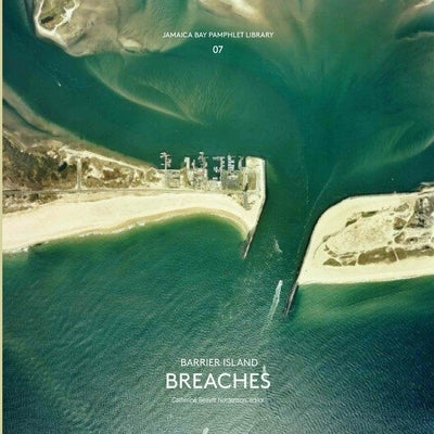 Jamaica Bay Pamphlet Library 07: Barrier Island Breaches by Seavitt Nordenson, Catherine