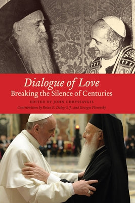 Dialogue of Love: Breaking the Silence of Centuries by Chryssavgis, John