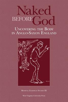 Naked Before God: Uncovering the Body in Anglo-Saxon England by Withers, Benjamin C.