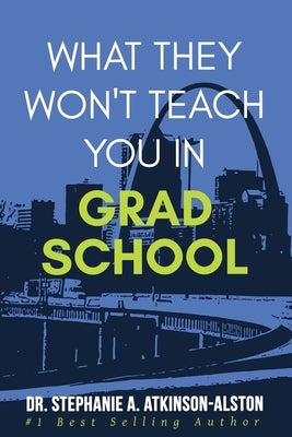 What They Won't Teach You In Grad School by Atkinson-Alston, Stephanie A.