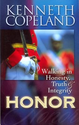 Honor: Walking in Honesty, Truth & Integrity by Copeland, Kenneth