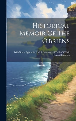 Historical Memoir Of The O'briens: With Notes, Appendix, And A Genealogical Table Of Their Several Branches by Anonymous