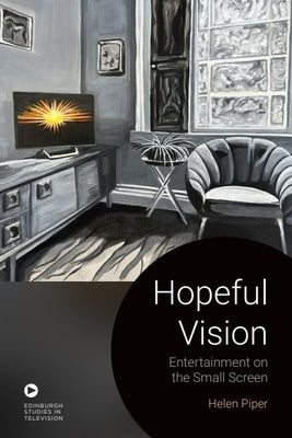Hopeful Vision: Entertainment on the Small Screen by Piper, Helen