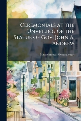 Ceremonials at the Unveiling of the Statue of Gov. John A. Andrew by Massachusetts General Court [From Old